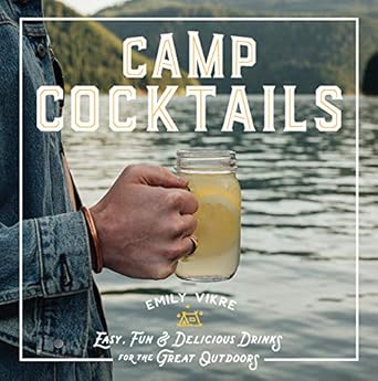 Camp Cocktails: Easy Fun & Delicious Drinks For The Great Outdoors